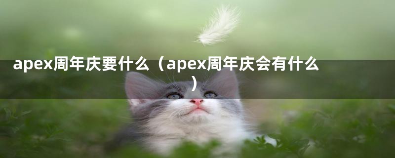 apex周年庆要什么（apex周年庆会有什么）