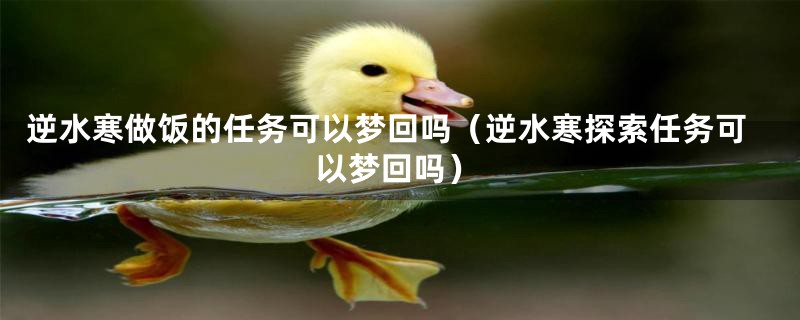 逆水寒做饭的任务可以梦回吗（逆水寒探索任务可以梦回吗）