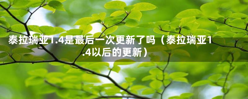 泰拉瑞亚1.4是最后一次更新了吗（泰拉瑞亚1.4以后的更新）