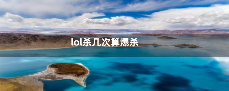 lol杀几次算爆杀