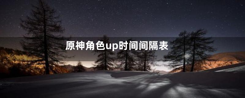 原神角色up时间间隔表