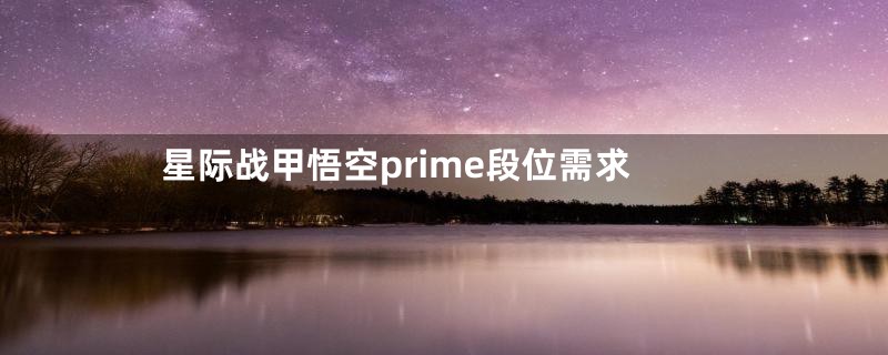 星际战甲悟空prime段位需求