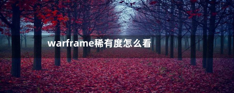 warframe稀有度怎么看