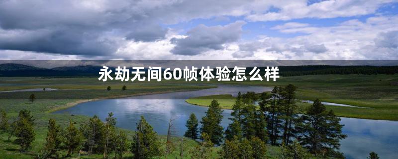 永劫无间60帧体验怎么样