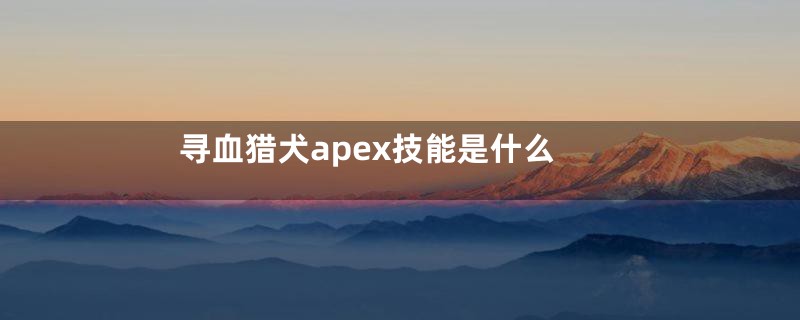 寻血猎犬apex技能是什么