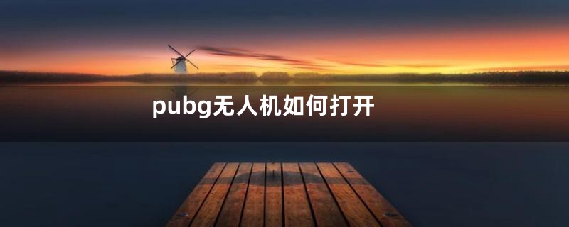 pubg无人机如何打开