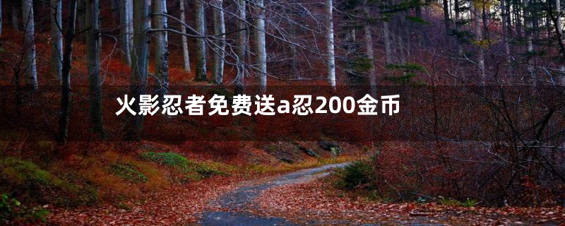 火影忍者免费送a忍200金币