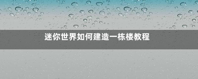 迷你世界如何建造一栋楼教程