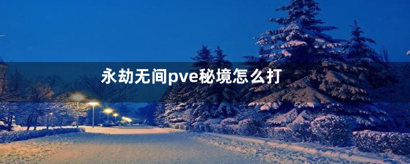 永劫无间pve秘境怎么打