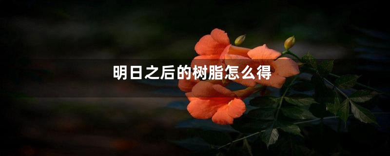 明日之后的树脂怎么得