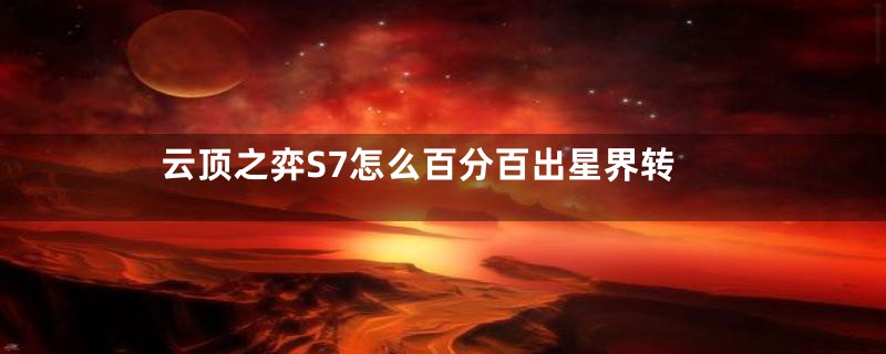 云顶之弈S7怎么百分百出星界转