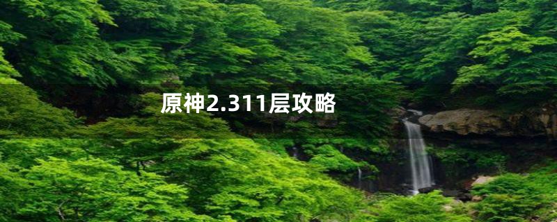 原神2.311层攻略