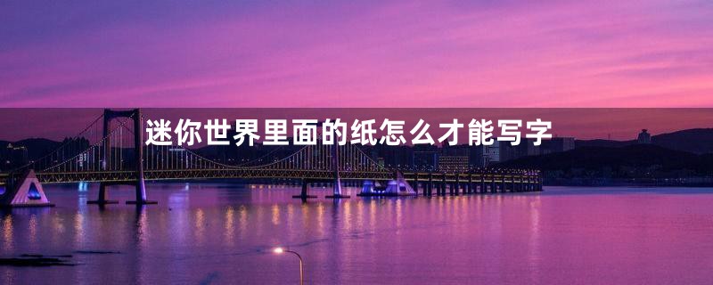 迷你世界里面的纸怎么才能写字