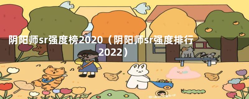 阴阳师sr强度榜2020（阴阳师sr强度排行2022）