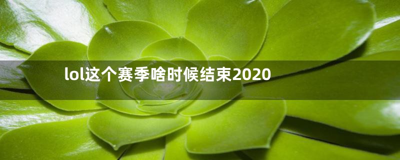 lol这个赛季啥时候结束2020