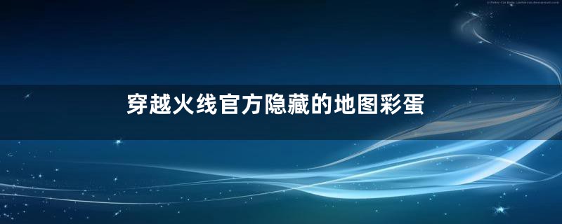 穿越火线官方隐藏的地图彩蛋