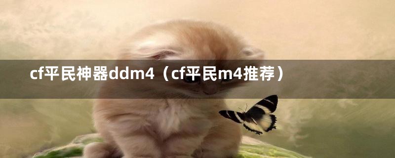 cf平民神器ddm4（cf平民m4推荐）