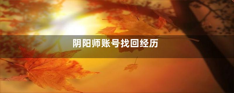 阴阳师账号找回经历