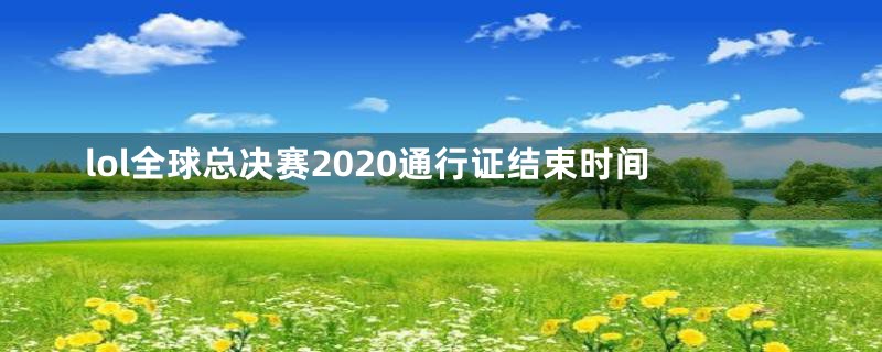 lol全球总决赛2020通行证结束时间