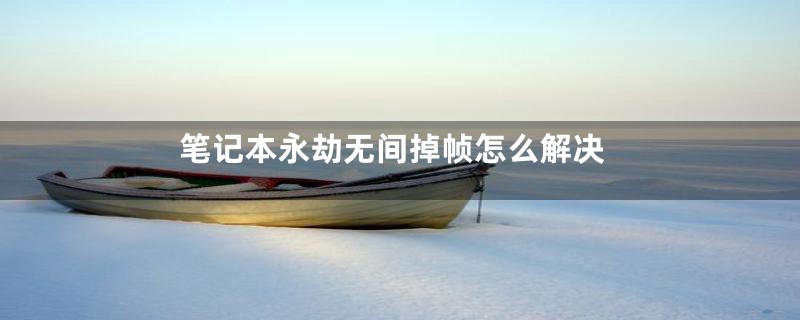 笔记本永劫无间掉帧怎么解决