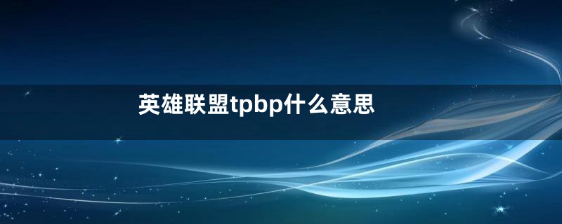 英雄联盟tpbp什么意思