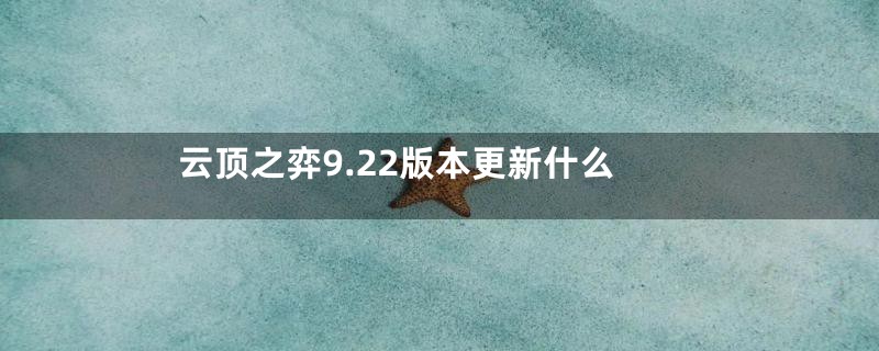 云顶之弈9.22版本更新什么