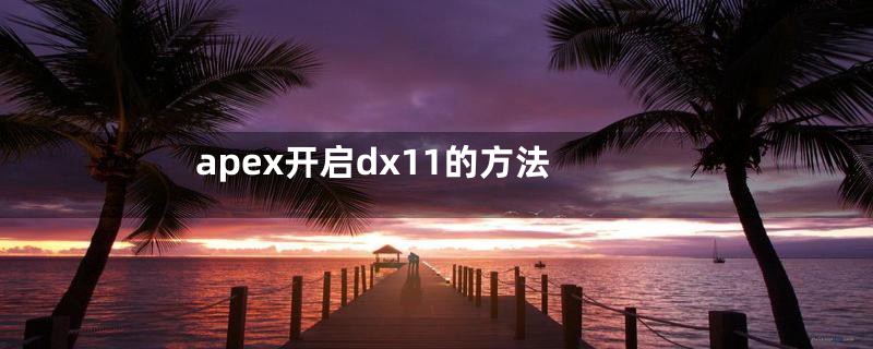 apex开启dx11的方法