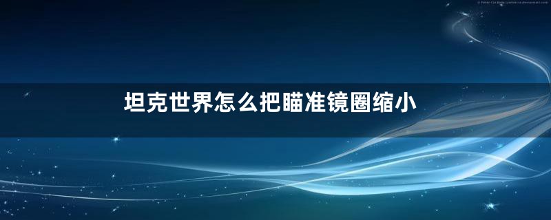 坦克世界怎么把瞄准镜圈缩小