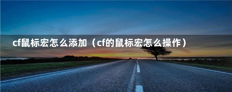 cf鼠标宏怎么添加（cf的鼠标宏怎么操作）