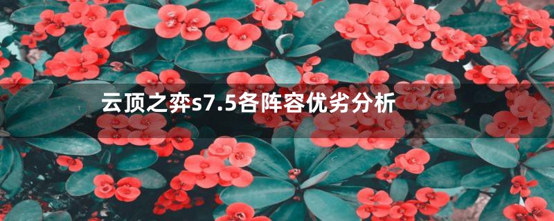 云顶之弈s7.5各阵容优劣分析