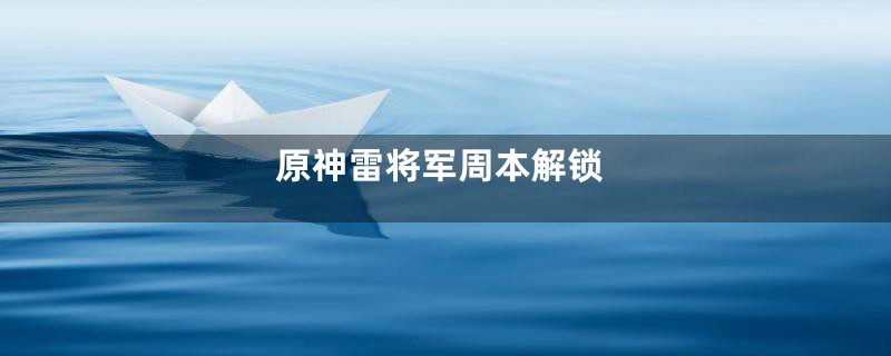 原神雷将军周本解锁