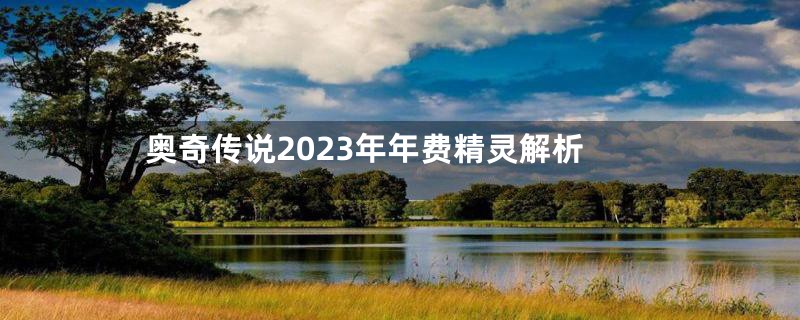 奥奇传说2023年年费精灵解析