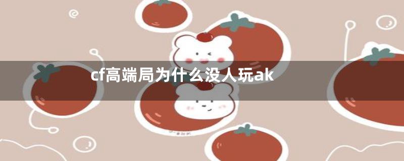 cf高端局为什么没人玩ak