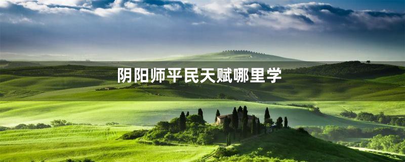 阴阳师平民天赋哪里学