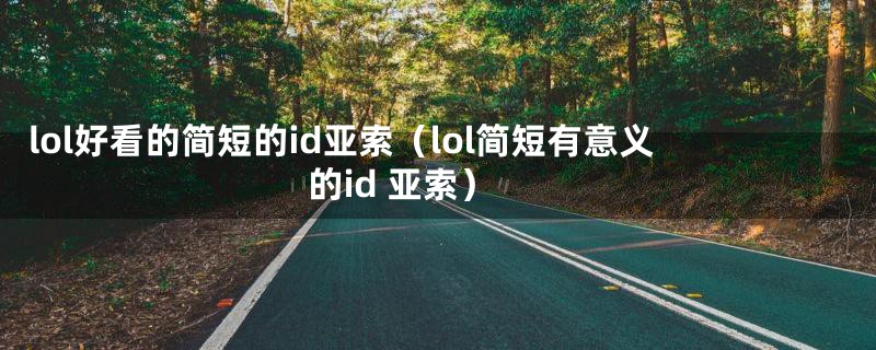 lol好看的简短的id亚索（lol简短有意义的id 亚索）