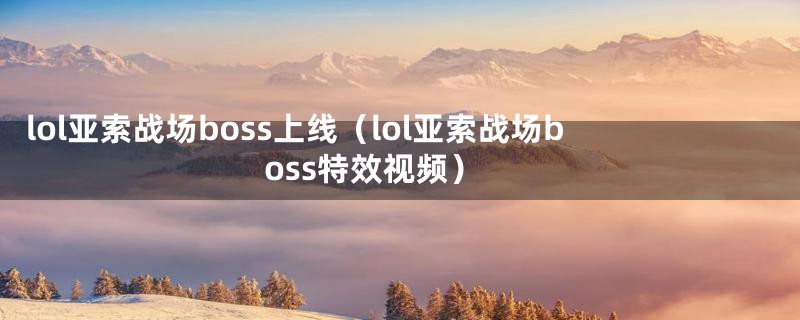 lol亚索战场boss上线（lol亚索战场boss特效视频）