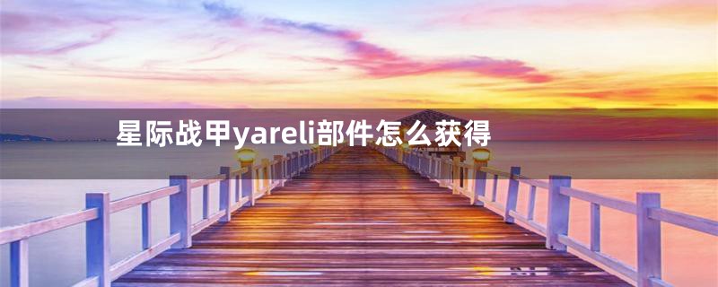 星际战甲yareli部件怎么获得