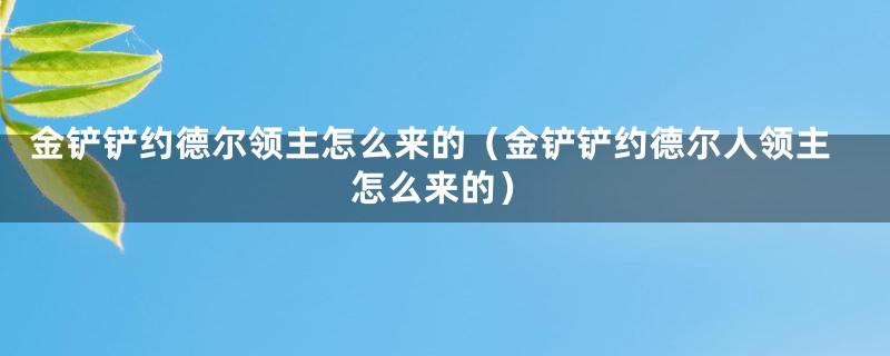 金铲铲约德尔领主怎么来的（金铲铲约德尔人领主怎么来的）