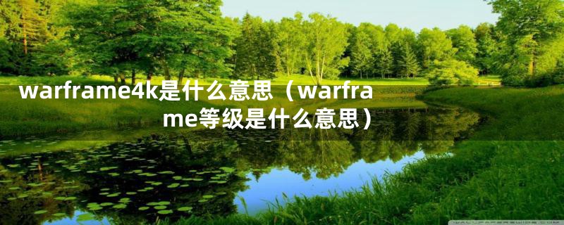 warframe4k是什么意思（warframe等级是什么意思）