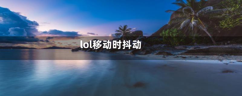 lol移动时抖动