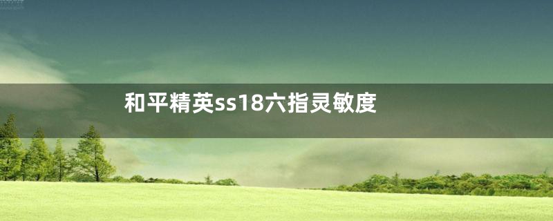 和平精英ss18六指灵敏度