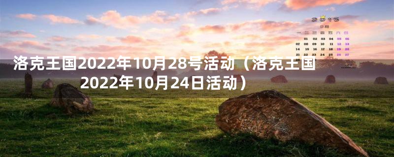 洛克王国2022年10月28号活动（洛克王国2022年10月24日活动）