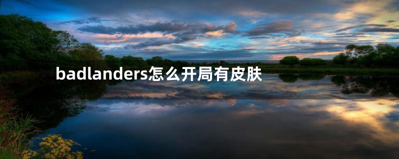 badlanders怎么开局有皮肤