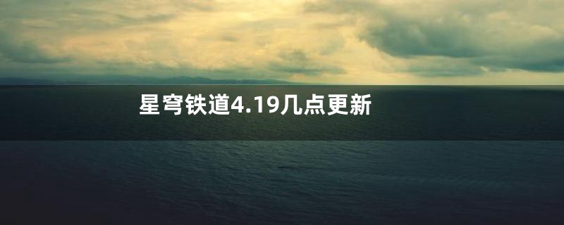 星穹铁道4.19几点更新