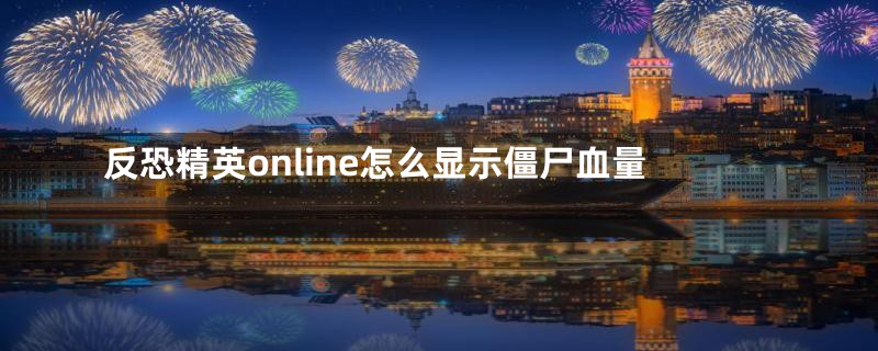 反恐精英online怎么显示僵尸血量