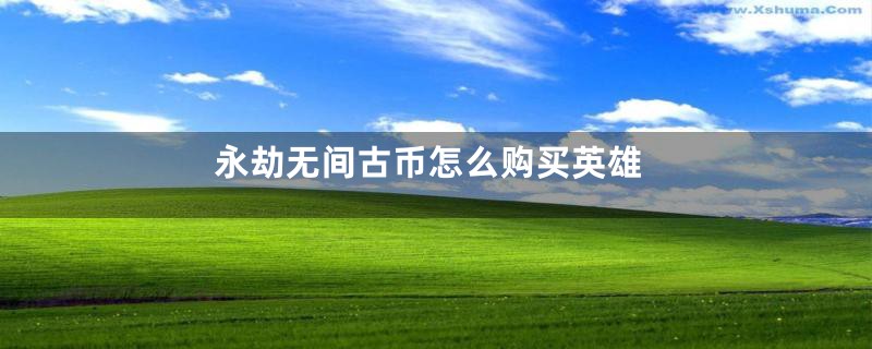 永劫无间古币怎么购买英雄