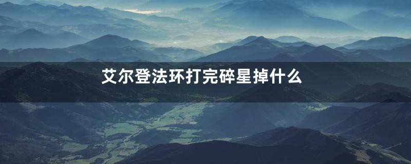 艾尔登法环打完碎星掉什么