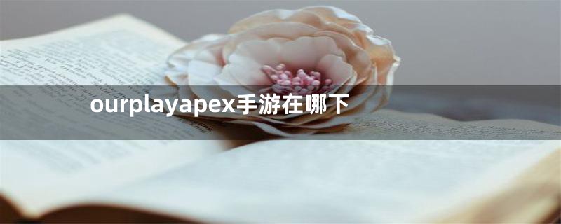 ourplayapex手游在哪下