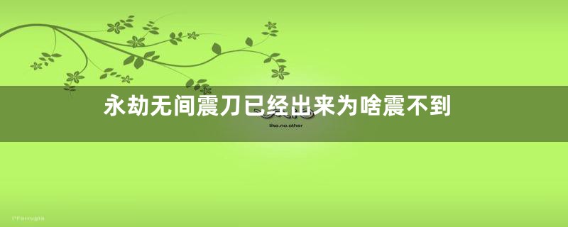 永劫无间震刀已经出来为啥震不到