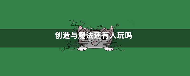 创造与魔法还有人玩吗